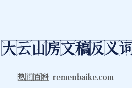 大云山房文稿反义词是什么意思的图片